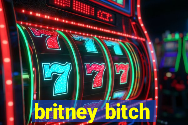 britney bitch